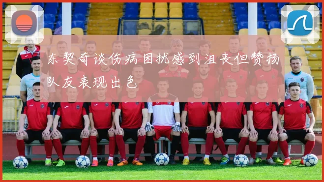 东契奇谈伤病困扰感到沮丧但赞扬队友表现出色