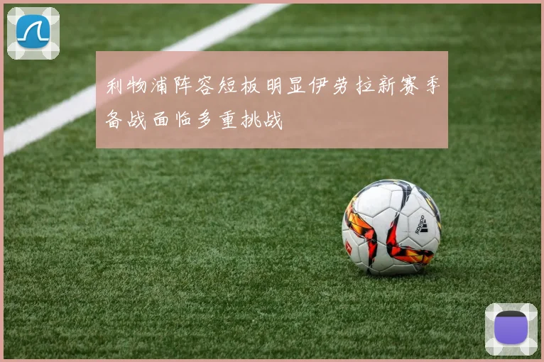 利物浦阵容短板明显伊劳拉新赛季备战面临多重挑战